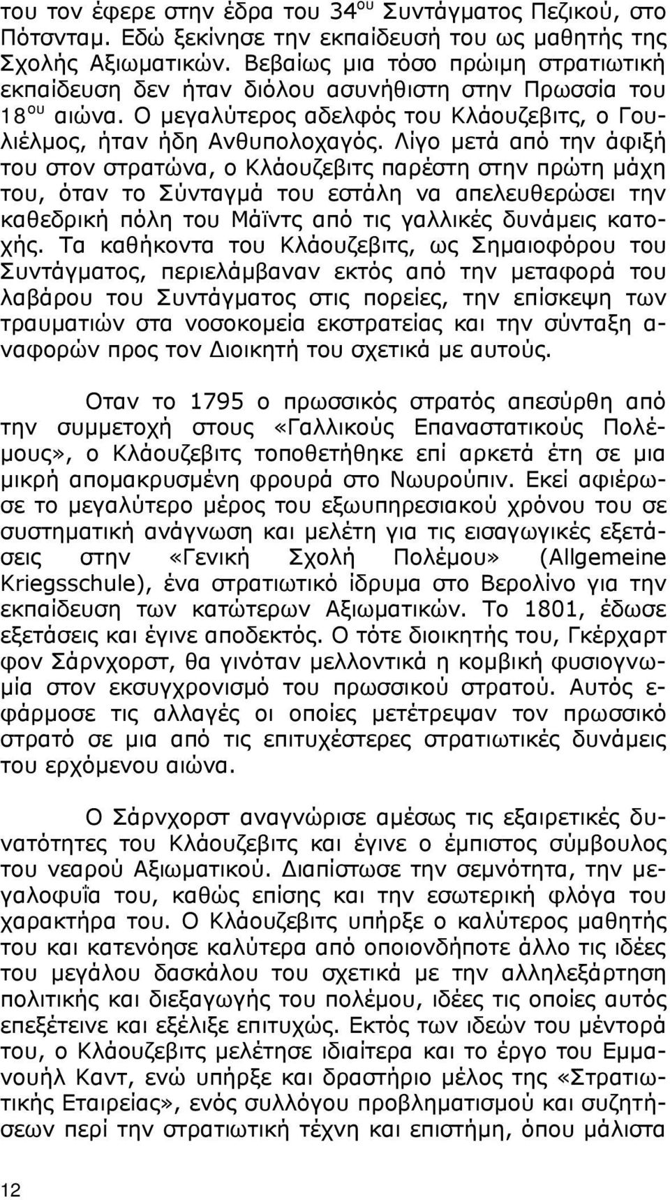 Λίγο μετά από την άφιξή του στον στρατώνα, ο Κλάουζεβιτς παρέστη στην πρώτη μάχη του, όταν το Σύνταγμά του εστάλη να απελευθερώσει την καθεδρική πόλη του Μάϊντς από τις γαλλικές δυνάμεις κατοχής.