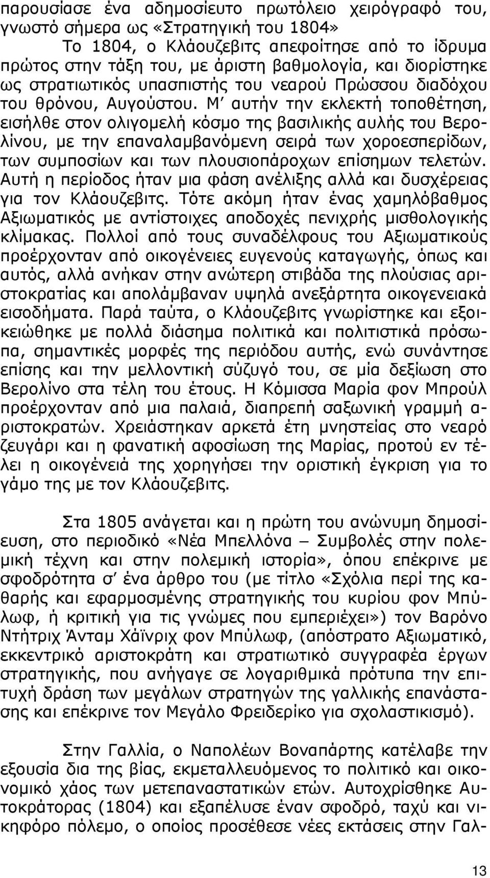 Μ αυτήν την εκλεκτή τοποθέτηση, εισήλθε στον ολιγομελή κόσμο της βασιλικής αυλής του Βερολίνου, με την επαναλαμβανόμενη σειρά των χοροεσπερίδων, των συμποσίων και των πλουσιοπάροχων επίσημων τελετών.