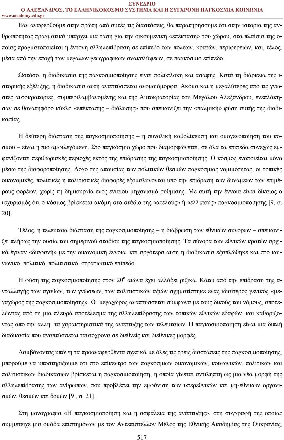 Ωστόσο, η διαδικασία της παγκοσμιοποίησης είναι πολύπλοκη και ασαφής. Κατά τη διάρκεια της ι- στορικής εξέλιξης, η διαδικασία αυτή αναπτύσσεται ανομοιόμορφα.