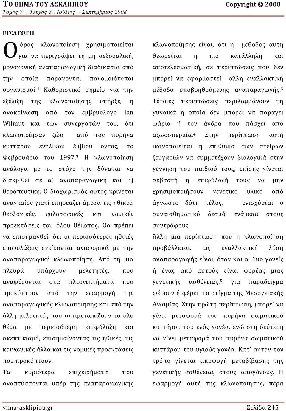 1 Καθοριστικό σημείο για την εξέλιξη της κλωνοποίησης υπήρξε, η ανακοίνωση από τον εμβρυολόγο Ian Wilmut και των συνεργατών του, ότι κλωνοποίησαν ζώο από τον πυρήνα κυττάρου ενήλικου έμβιου όντος, το