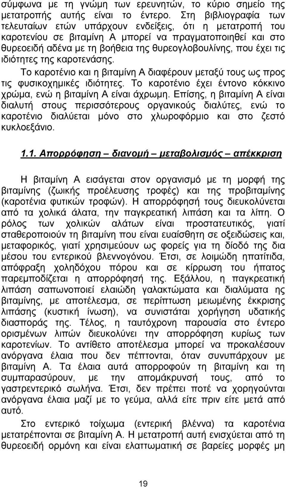 τις ιδιότητες της καροτενάσης. Το καροτένιο και η βιταµίνη Α διαφέρουν µεταξύ τους ως προς τις φυσικοχηµικές ιδιότητες. Το καροτένιο έχει έντονο κόκκινο χρώµα, ενώ η βιταµίνη Α είναι άχρωµη.