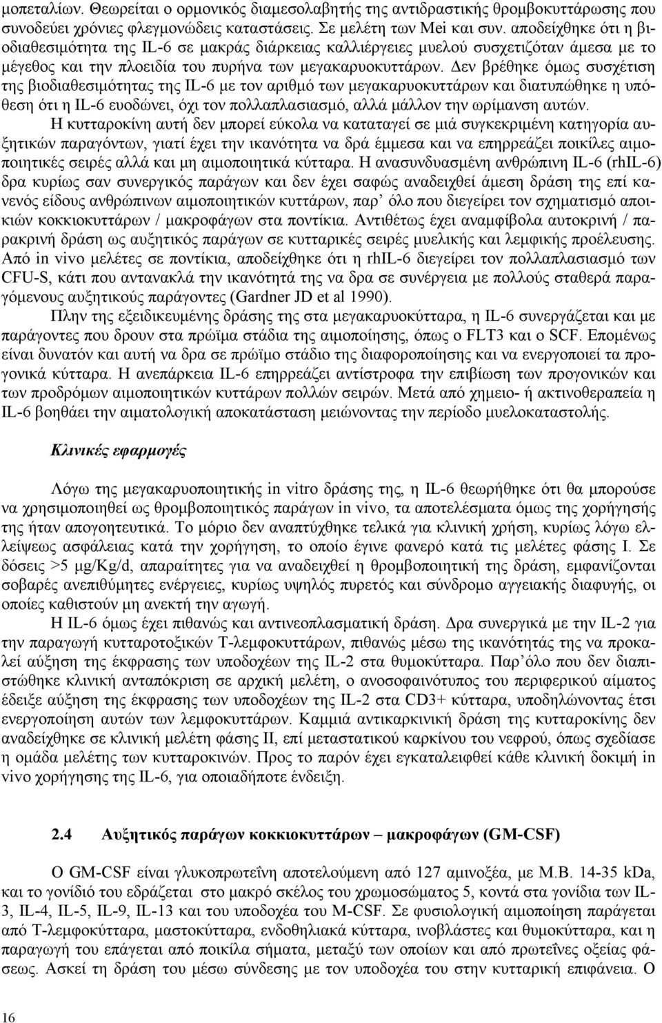 Δεν βρέθηκε όμως συσχέτιση της βιοδιαθεσιμότητας της IL-6 με τον αριθμό των μεγακαρυοκυττάρων και διατυπώθηκε η υπόθεση ότι η IL-6 ευοδώνει, όχι τον πολλαπλασιασμό, αλλά μάλλον την ωρίμανση αυτών.