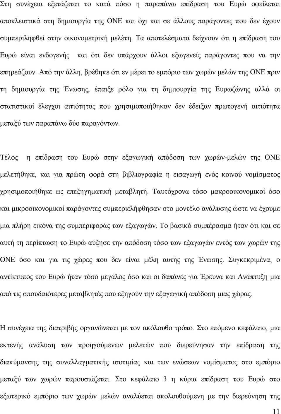 Από την άλλη, βρέθηκε ότι εν μέρει το εμπόριο των χωρών μελών της ΟΝΕ πριν τη δημιουργία της Ένωσης, έπαιξε ρόλο για τη δημιουργία της Ευρωζώνης αλλά οι στατιστικοί έλεγχοι αιτιότητας που