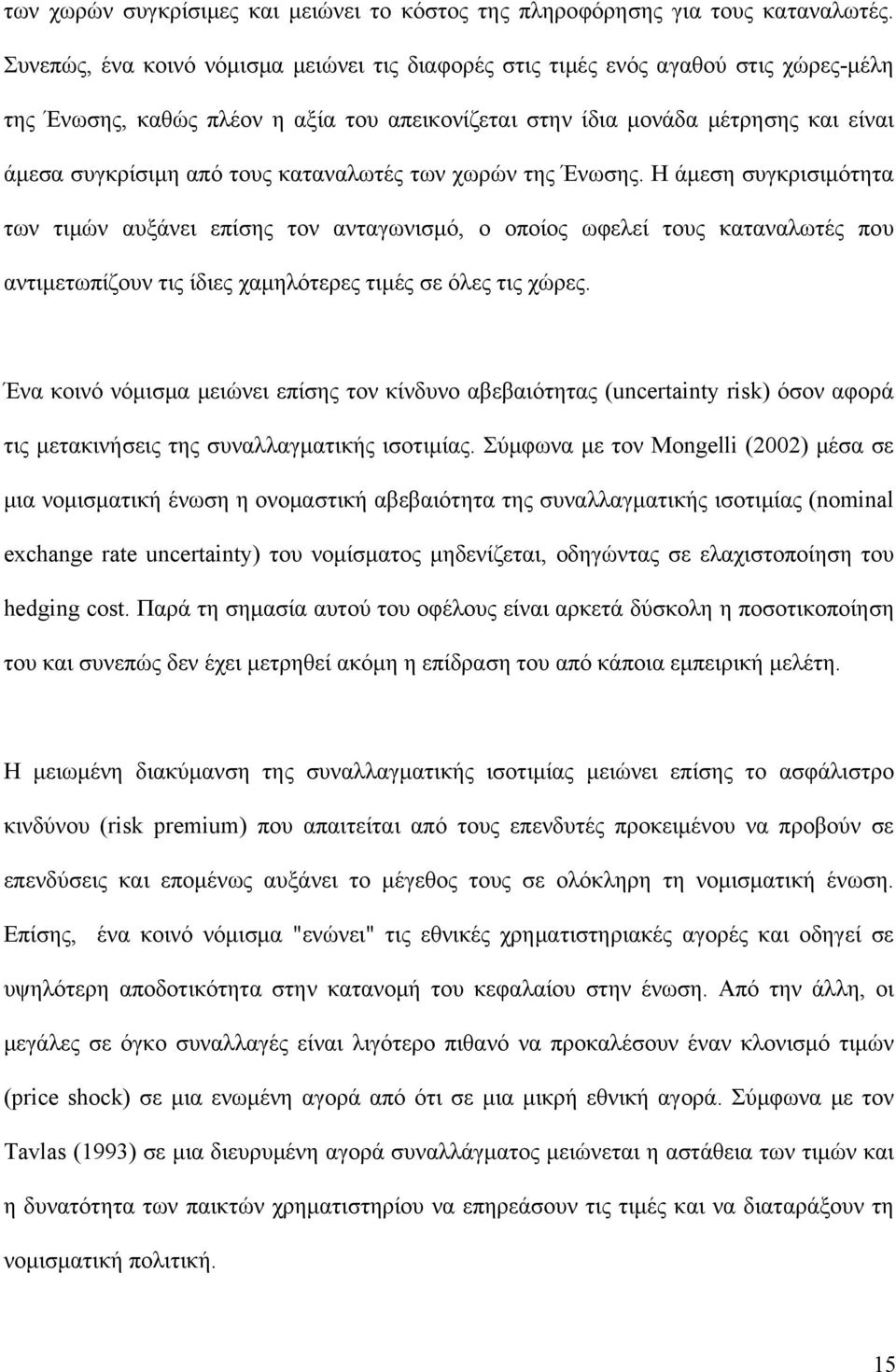 καταναλωτές των χωρών της Ένωσης. Η άμεση συγκρισιμότητα των τιμών αυξάνει επίσης τον ανταγωνισμό, ο οποίος ωφελεί τους καταναλωτές που αντιμετωπίζουν τις ίδιες χαμηλότερες τιμές σε όλες τις χώρες.