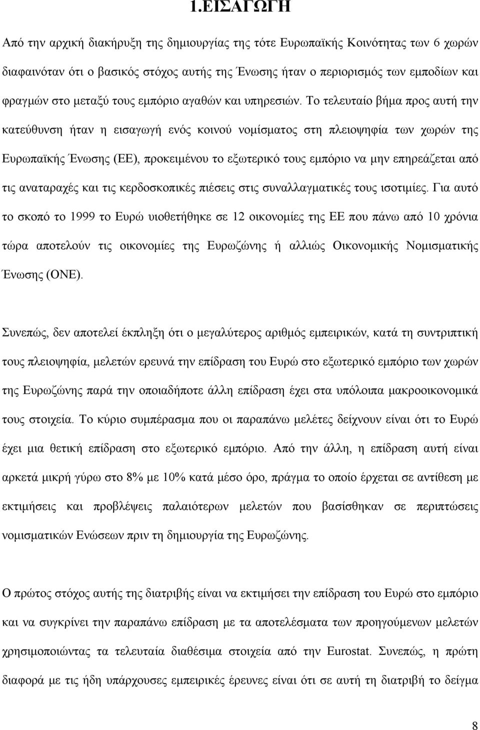 Το τελευταίο βήμα προς αυτή την κατεύθυνση ήταν η εισαγωγή ενός κοινού νομίσματος στη πλειοψηφία των χωρών της Ευρωπαϊκής Ένωσης (ΕΕ), προκειμένου το εξωτερικό τους εμπόριο να μην επηρεάζεται από τις