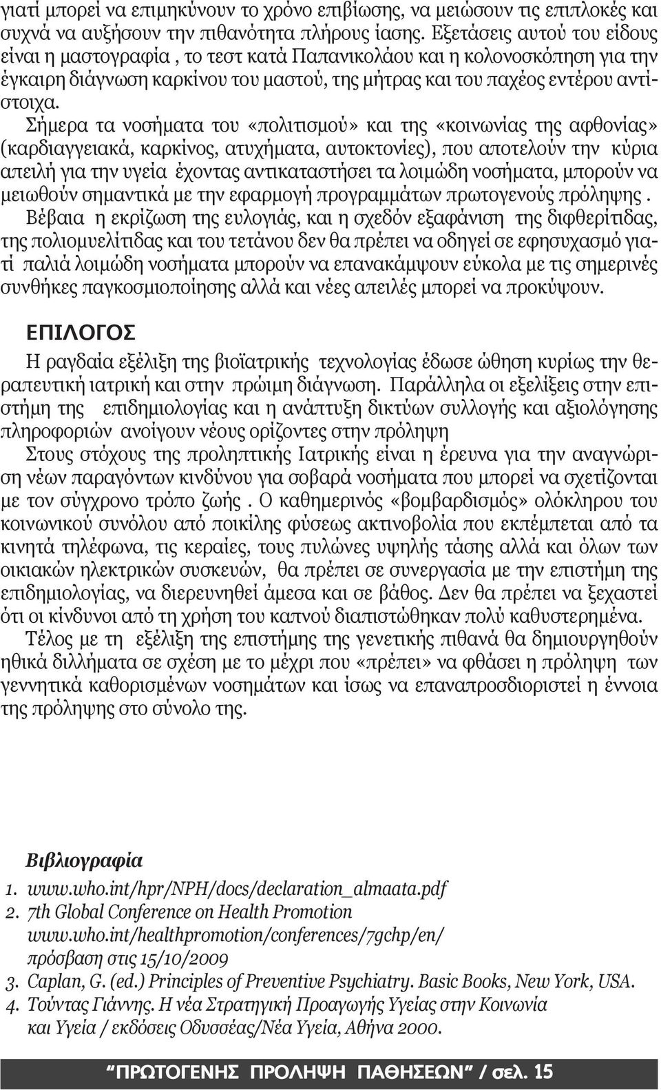 Σήμερα τα νοσήματα του «πολιτισμού» και της «κοινωνίας της αφθονίας» (καρδιαγγειακά, καρκίνος, ατυχήματα, αυτοκτονίες), που αποτελούν την κύρια απειλή για την υγεία έχοντας αντικαταστήσει τα λοιμώδη