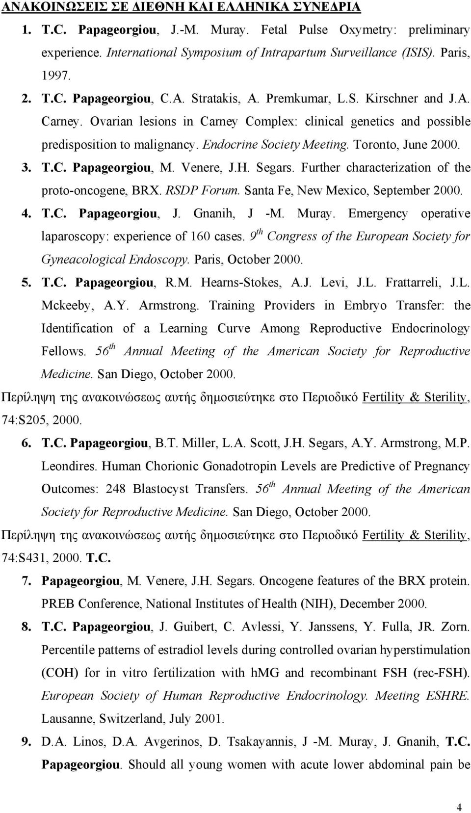 Endocrine Society Meeting. Toronto, June 2000. 3. T.C. Papageorgiou, M. Venere, J.H. Segars. Further characterization of the proto-oncogene, BRX. RSDP Forum. Santa Fe, New Mexico, September 2000. 4.