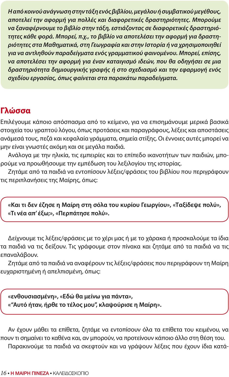 , το βιβλίο να αποτελέσει την αφορμή για δραστηριότητες στα Μαθηματικά, στη Γεωγραφία και στην Ιστορία ή να χρησιμοποιηθεί για να αντληθούν παραδείγματα ενός γραμματικού φαινομένου.