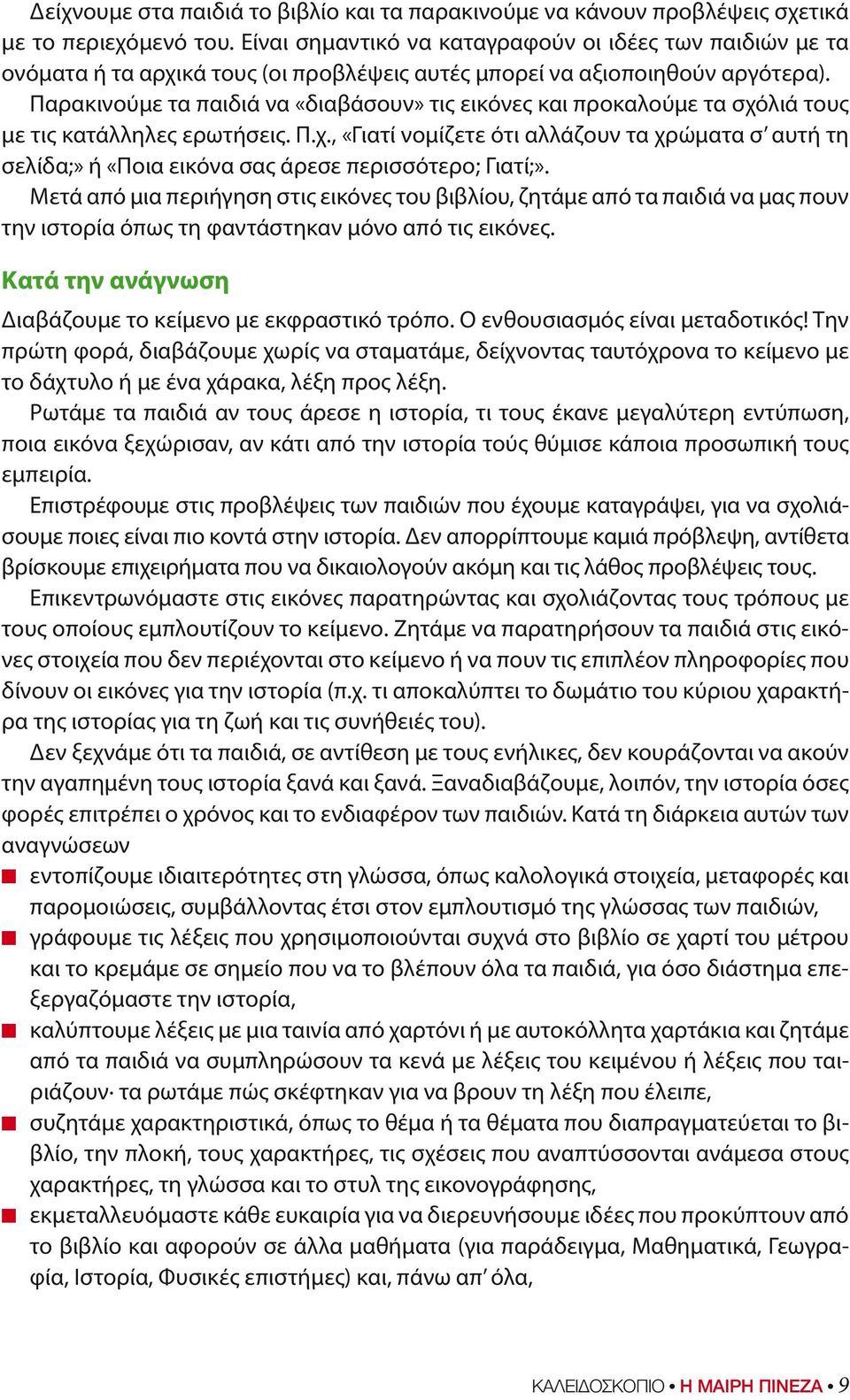 Παρακινούμε τα παιδιά να «διαβάσουν» τις εικόνες και προκαλούμε τα σχόλιά τους με τις κατάλληλες ερωτήσεις. Π.χ., «Γιατί νομίζετε ότι αλλάζουν τα χρώματα σ αυτή τη σελίδα;» ή «Ποια εικόνα σας άρεσε περισσότερο; Γιατί;».