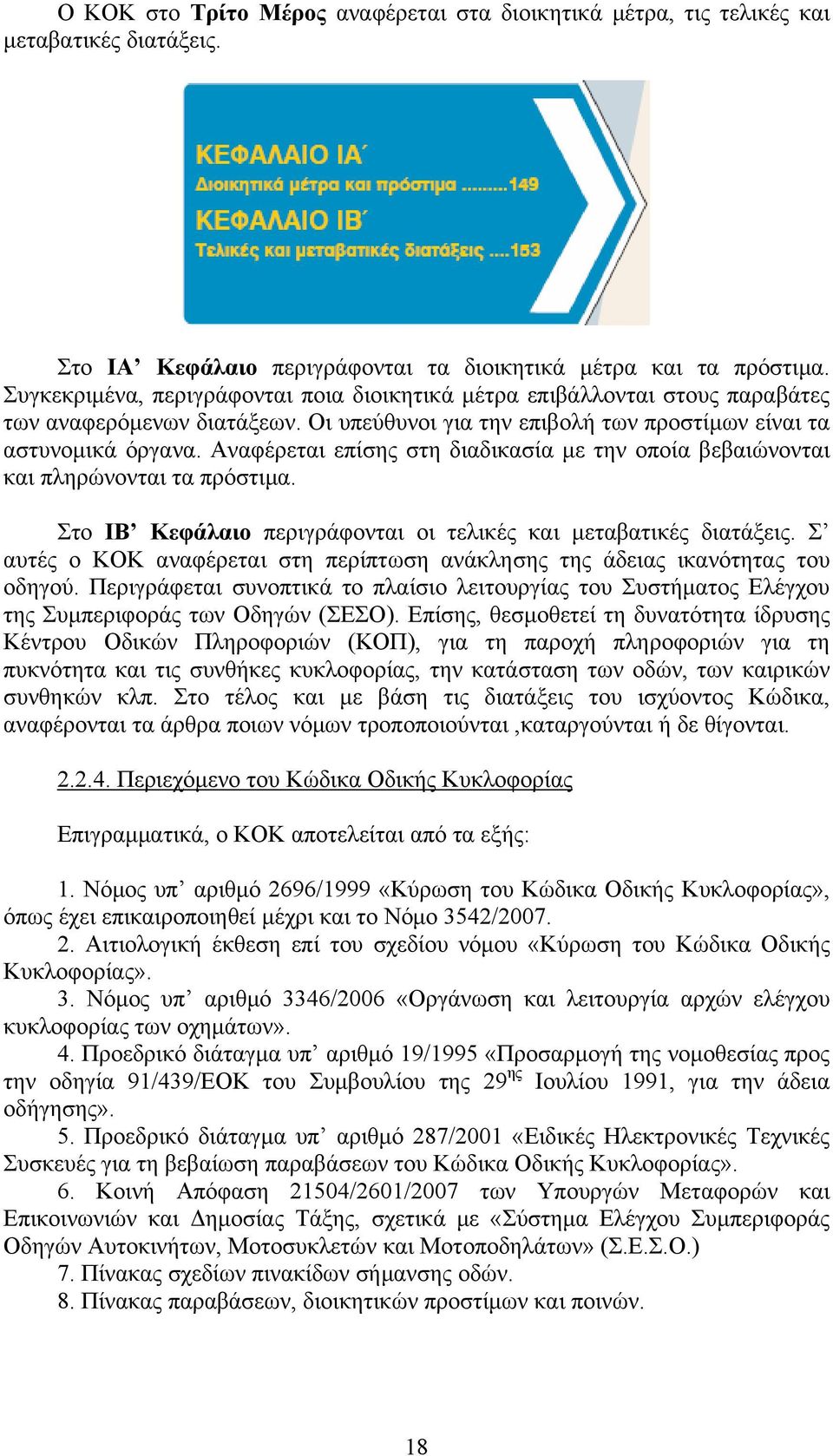 Αναφέρεται επίσης στη διαδικασία με την οποία βεβαιώνονται και πληρώνονται τα πρόστιμα. Στο ΙΒ Κεφάλαιο περιγράφονται οι τελικές και μεταβατικές διατάξεις.