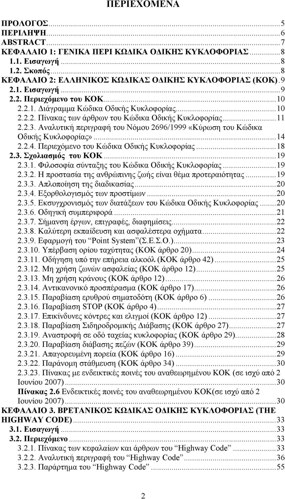 ..14 2.2.4. Περιεχόμενο του Κώδικα Οδικής Κυκλοφορίας...18 2.3. Σχολιασμός του ΚΟΚ...19 2.3.1. Φιλοσοφία σύνταξης του Κώδικα Οδικής Κυκλοφορίας...19 2.3.2. Η προστασία της ανθρώπινης ζωής είναι θέμα προτεραιότητας.