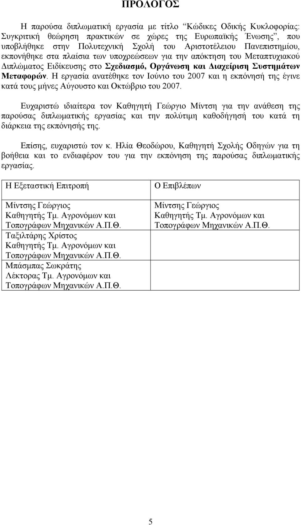 Η εργασία ανατέθηκε τον Ιούνιο του 2007 και η εκπόνησή της έγινε κατά τους μήνες Αύγουστο και Οκτώβριο του 2007.