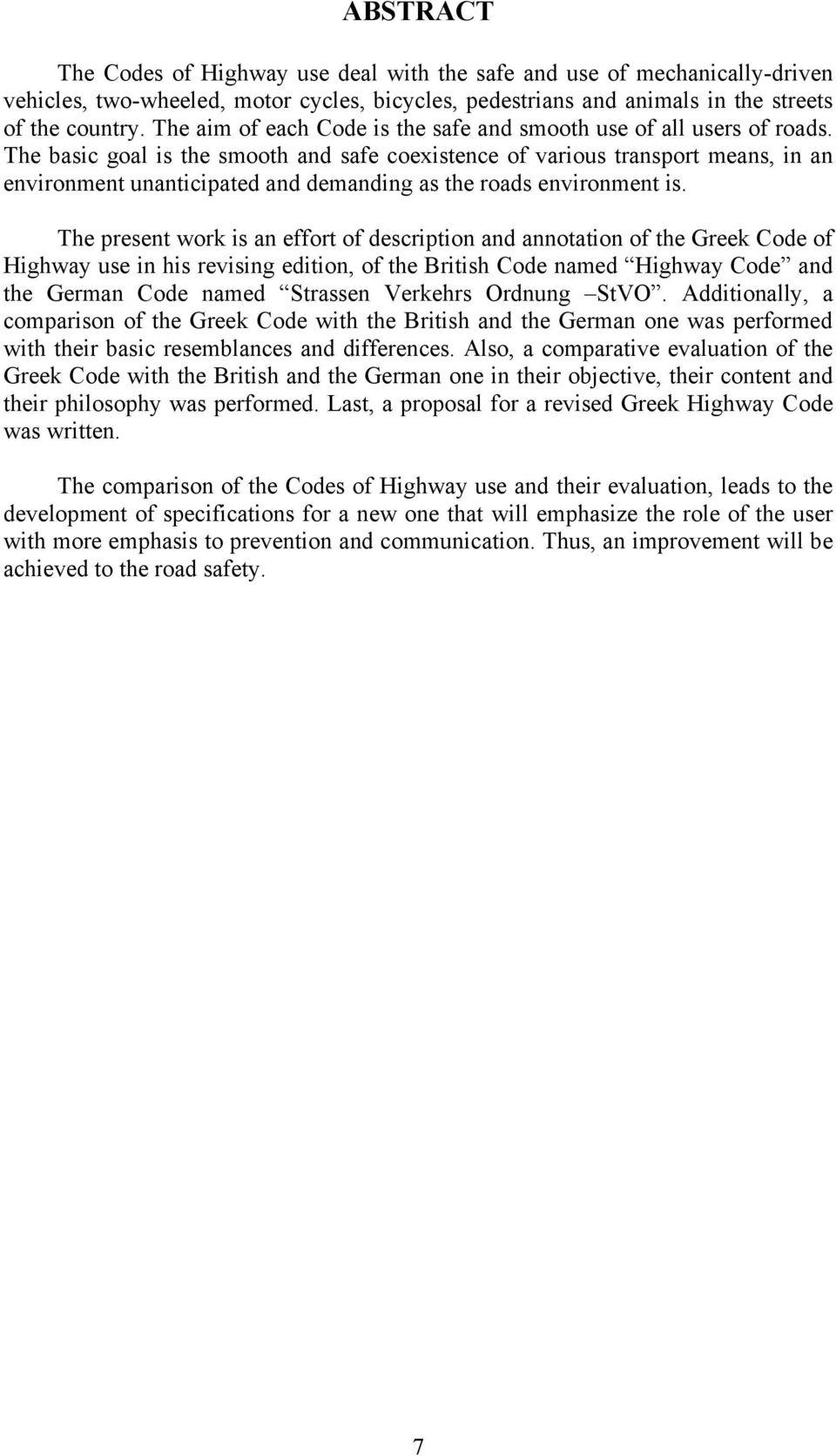 The basic goal is the smooth and safe coexistence of various transport means, in an environment unanticipated and demanding as the roads environment is.