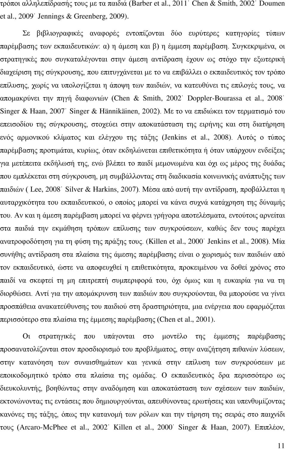 Συγκεκριμένα, οι στρατηγικές που συγκαταλέγονται στην άμεση αντίδραση έχουν ως στόχο την εξωτερική διαχείριση της σύγκρουσης, που επιτυγχάνεται με το να επιβάλλει ο εκπαιδευτικός τον τρόπο επίλυσης,