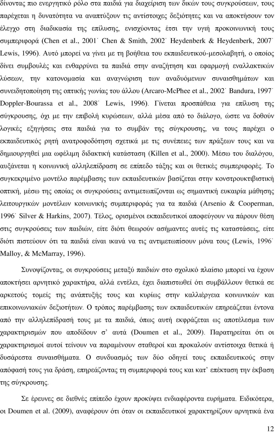 Αυτό μπορεί να γίνει με τη βοήθεια του εκπαιδευτικού-μεσολαβητή, ο οποίος δίνει συμβουλές και ενθαρρύνει τα παιδιά στην αναζήτηση και εφαρμογή εναλλακτικών λύσεων, την κατονομασία και αναγνώριση των