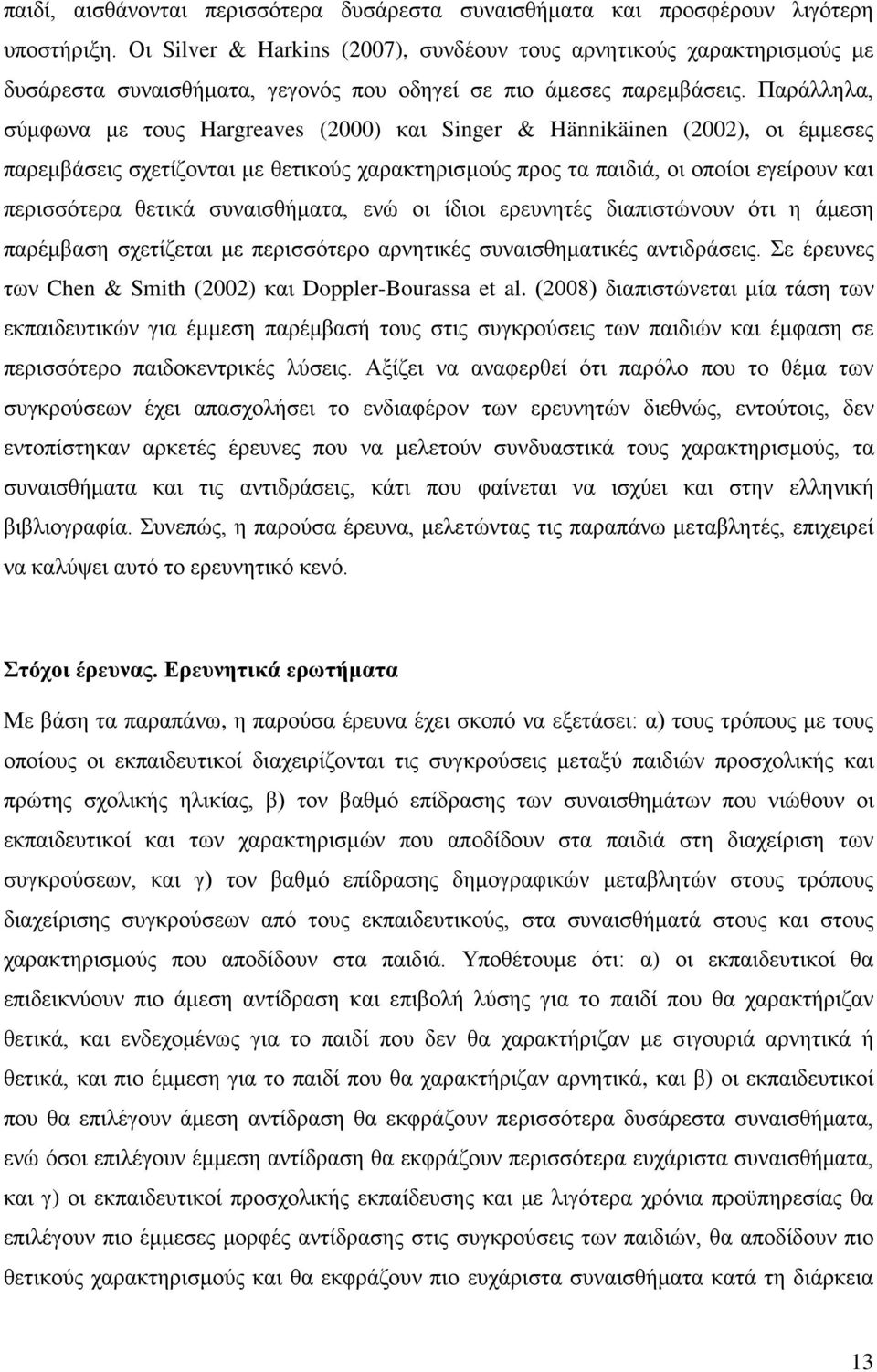 Παράλληλα, σύμφωνα με τους Hargreaves (2000) και Singer & Hännikäinen (2002), οι έμμεσες παρεμβάσεις σχετίζονται με θετικούς χαρακτηρισμούς προς τα παιδιά, οι οποίοι εγείρουν και περισσότερα θετικά