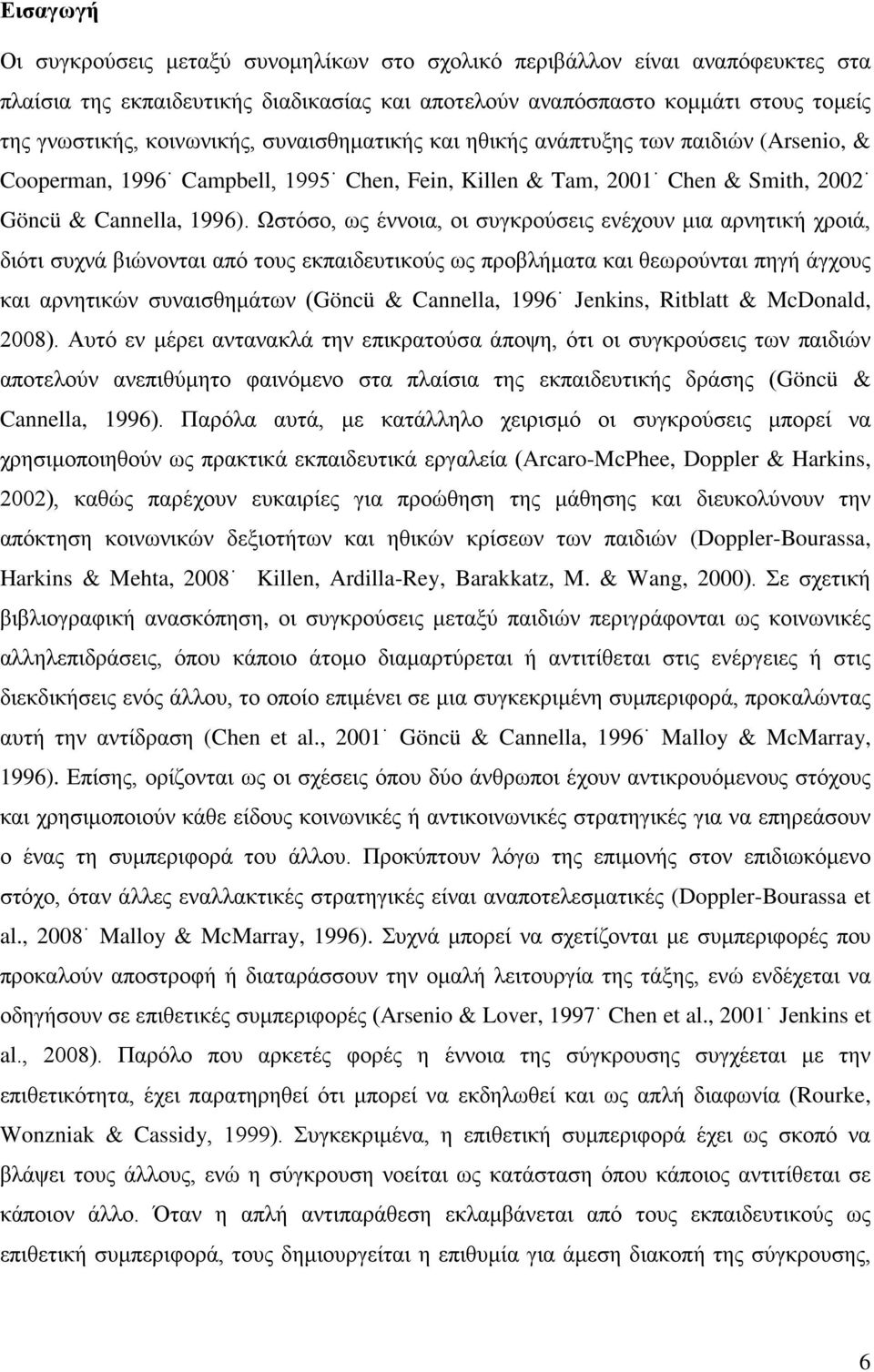 Ωστόσο, ως έννοια, οι συγκρούσεις ενέχουν μια αρνητική χροιά, διότι συχνά βιώνονται από τους εκπαιδευτικούς ως προβλήματα και θεωρούνται πηγή άγχους και αρνητικών συναισθημάτων (Göncü & Cannella,