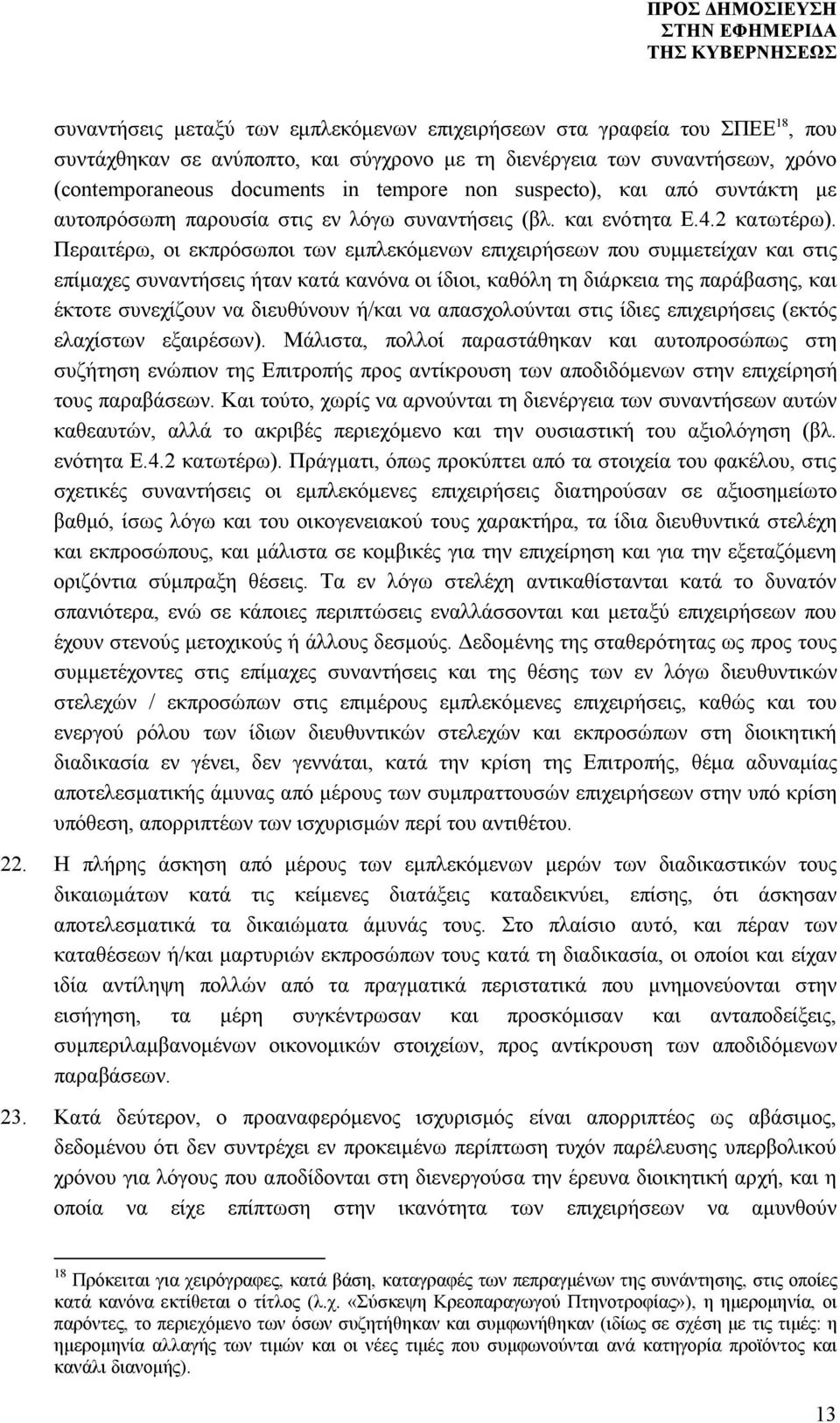 Περαιτέρω, οι εκπρόσωποι των εμπλεκόμενων επιχειρήσεων που συμμετείχαν και στις επίμαχες συναντήσεις ήταν κατά κανόνα οι ίδιοι, καθόλη τη διάρκεια της παράβασης, και έκτοτε συνεχίζουν να διευθύνουν