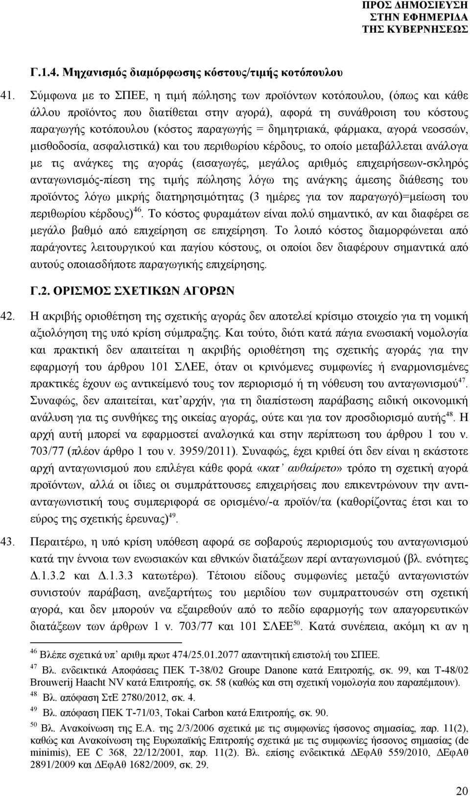 δημητριακά, φάρμακα, αγορά νεοσσών, μισθοδοσία, ασφαλιστικά) και του περιθωρίου κέρδους, το οποίο μεταβάλλεται ανάλογα με τις ανάγκες της αγοράς (εισαγωγές, μεγάλος αριθμός επιχειρήσεων-σκληρός