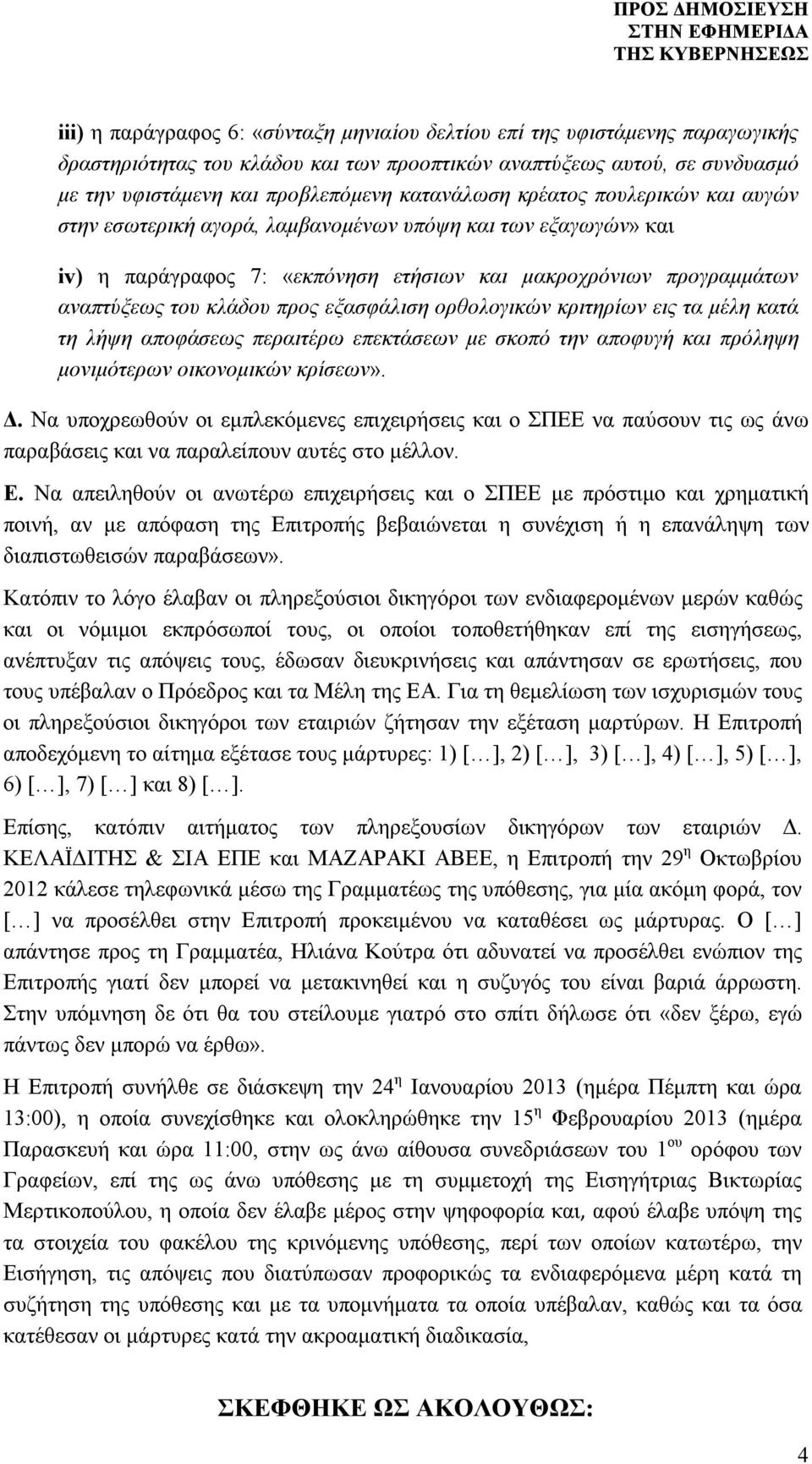 εξασφάλιση ορθολογικών κριτηρίων εις τα μέλη κατά τη λήψη αποφάσεως περαιτέρω επεκτάσεων με σκοπό την αποφυγή και πρόληψη μονιμότερων οικονομικών κρίσεων». Δ.