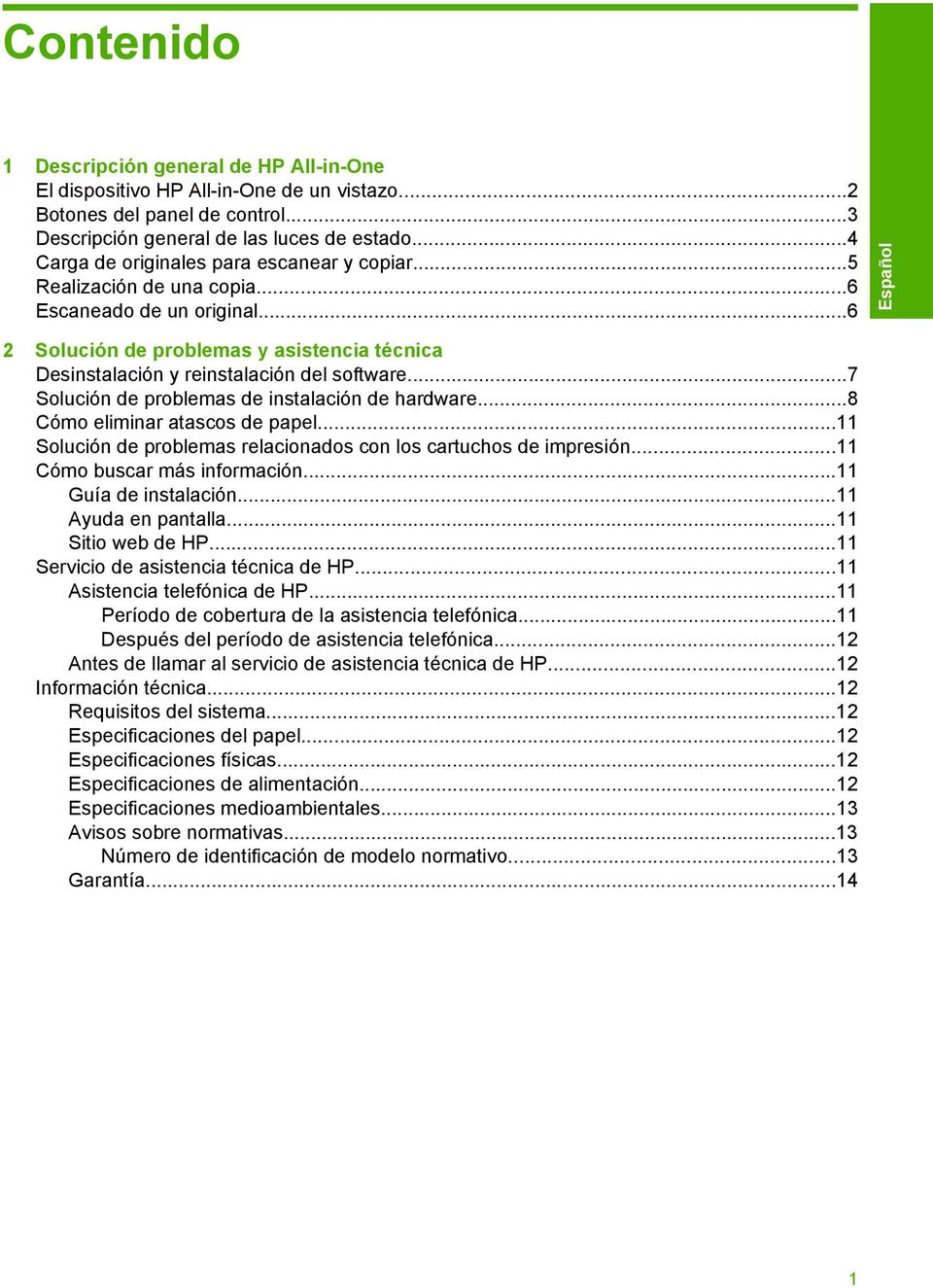 ..7 Solución de problemas de instalación de hardware...8 Cómo eliminar atascos de papel...11 Solución de problemas relacionados con los cartuchos de impresión...11 Cómo buscar más información.