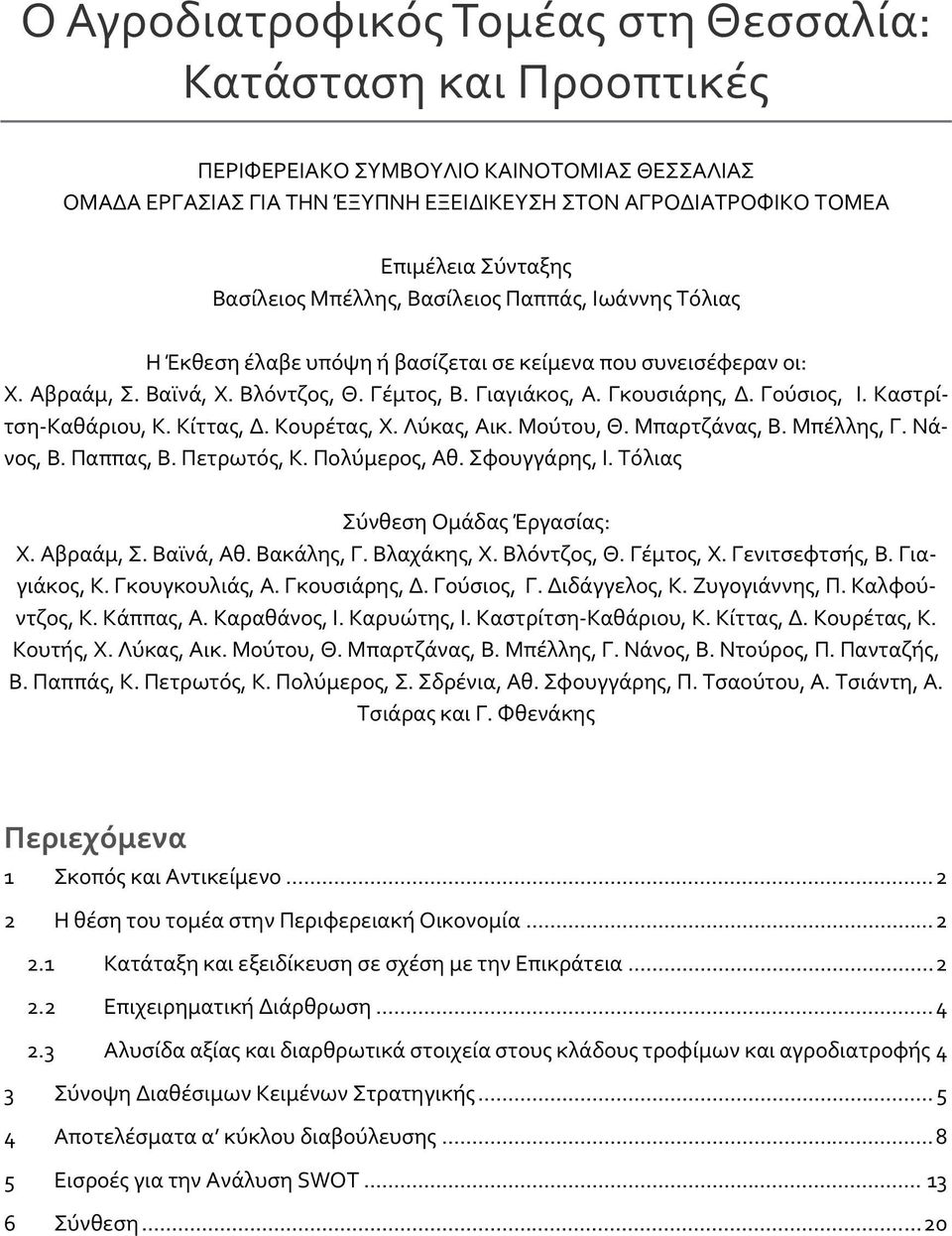 Γούσιος, Ι. Καστρίτση Καθάριου, Κ. Κίττας, Δ. Κουρέτας, Χ. Λύκας, Αικ. Μούτου, Θ. Μπαρτζάνας, Β. Μπέλλης, Γ. Νάνος, Β. Παππας, Β. Πετρωτός, Κ. Πολύμερος, Αθ. Σφουγγάρης, Ι.