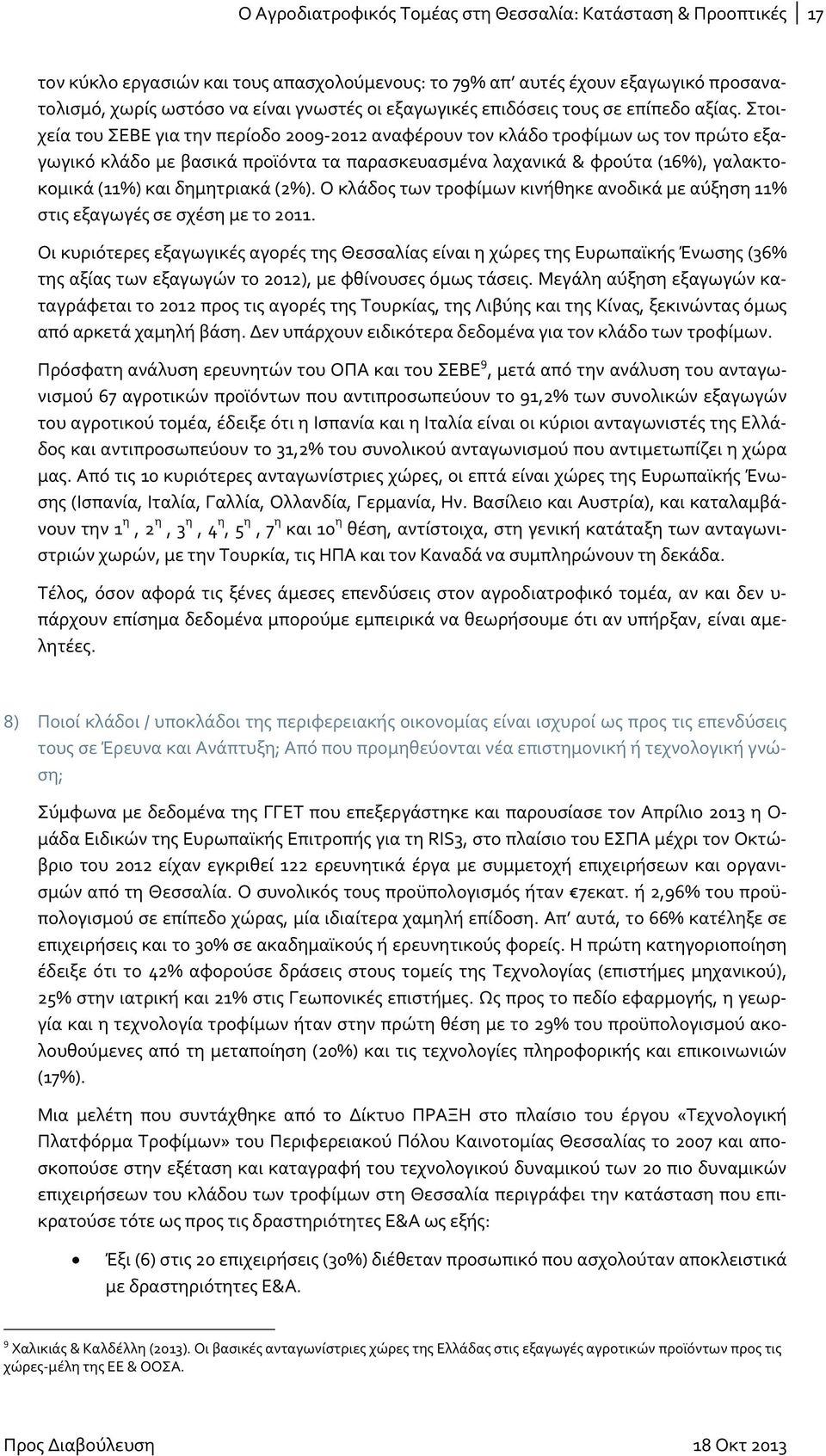Στοιχεία του ΣΕΒΕ για την περίοδο 2009 2012 αναφέρουν τον κλάδο τροφίμων ως τον πρώτο εξαγωγικό κλάδο με βασικά προϊόντα τα παρασκευασμένα λαχανικά & φρούτα (16%), γαλακτοκομικά (11%) και δημητριακά