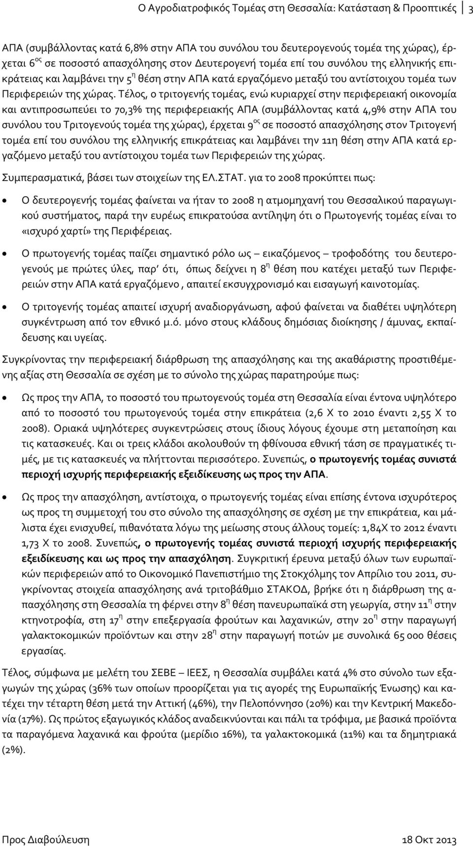 Τέλος, ο τριτογενής τομέας, ενώ κυριαρχεί στην περιφερειακή οικονομία και αντιπροσωπεύει το 70,3% της περιφερειακής ΑΠΑ (συμβάλλοντας κατά 4,9% στην ΑΠΑ του συνόλου του Τριτογενούς τομέα της χώρας),
