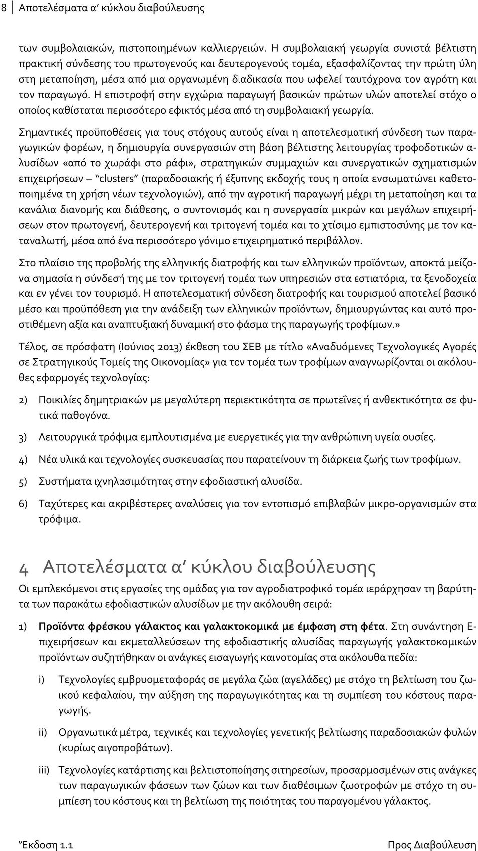 τον αγρότη και τον παραγωγό. Η επιστροφή στην εγχώρια παραγωγή βασικών πρώτων υλών αποτελεί στόχο ο οποίος καθίσταται περισσότερο εφικτός μέσα από τη συμβολαιακή γεωργία.