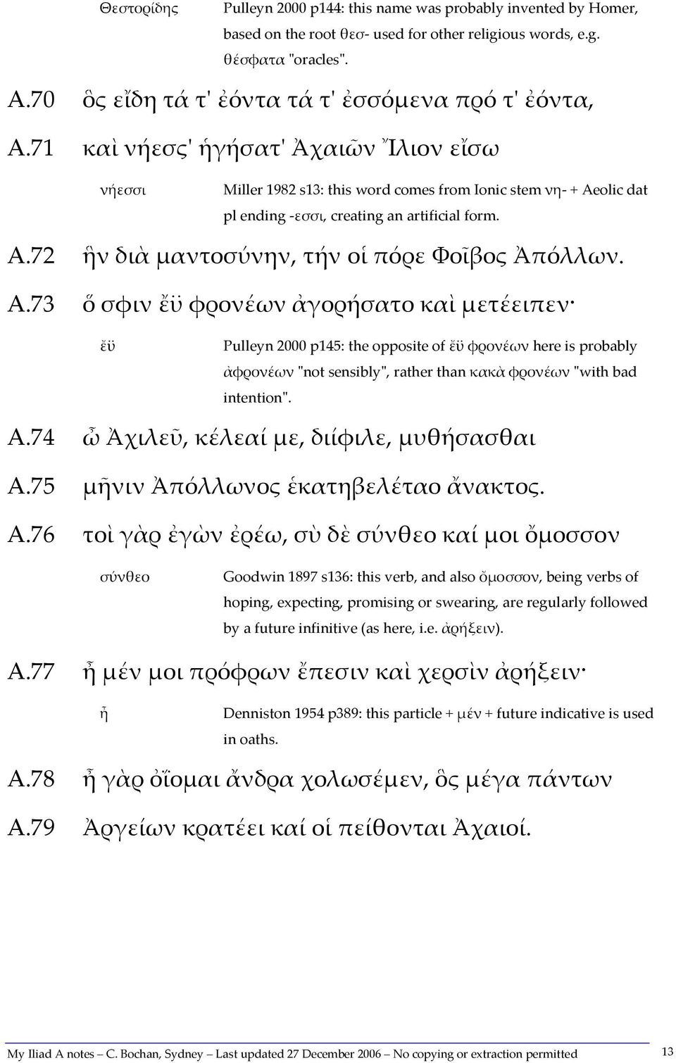 71 καὶ νήεσς' ἡγήσατ' Ἀχαιῶν Ἴλιον εἴσω νήεσσι Miller 1982 s13: this word comes from Ionic stem νη- + Aeolic dat pl ending -εσσι, creating an artificial form. A.72 ἣν διὰ μαντοσύνην, τήν οἱ πόρε Φοῖβος Ἀπόλλων.