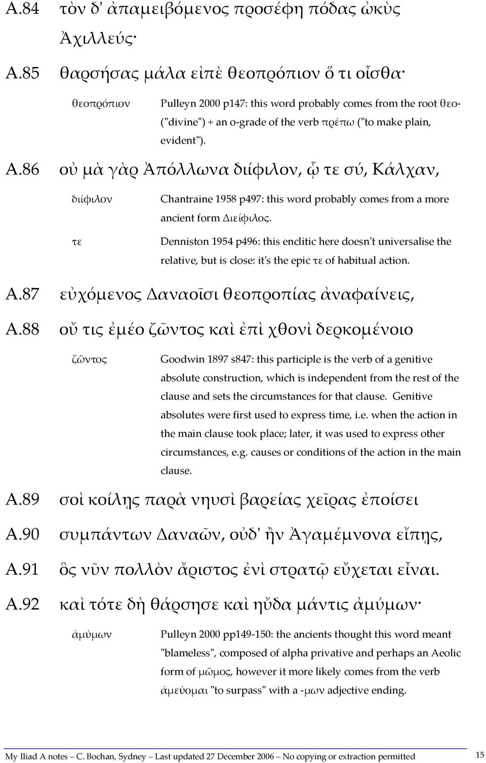 86 οὐ μὰ γὰρ Ἀπόλλωνα διίφιλον, ᾧ τε σύ, Κάλχαν, διίφιλον τε Chantraine 1958 p497: this word probably comes from a more ancient form Διείφιλος.