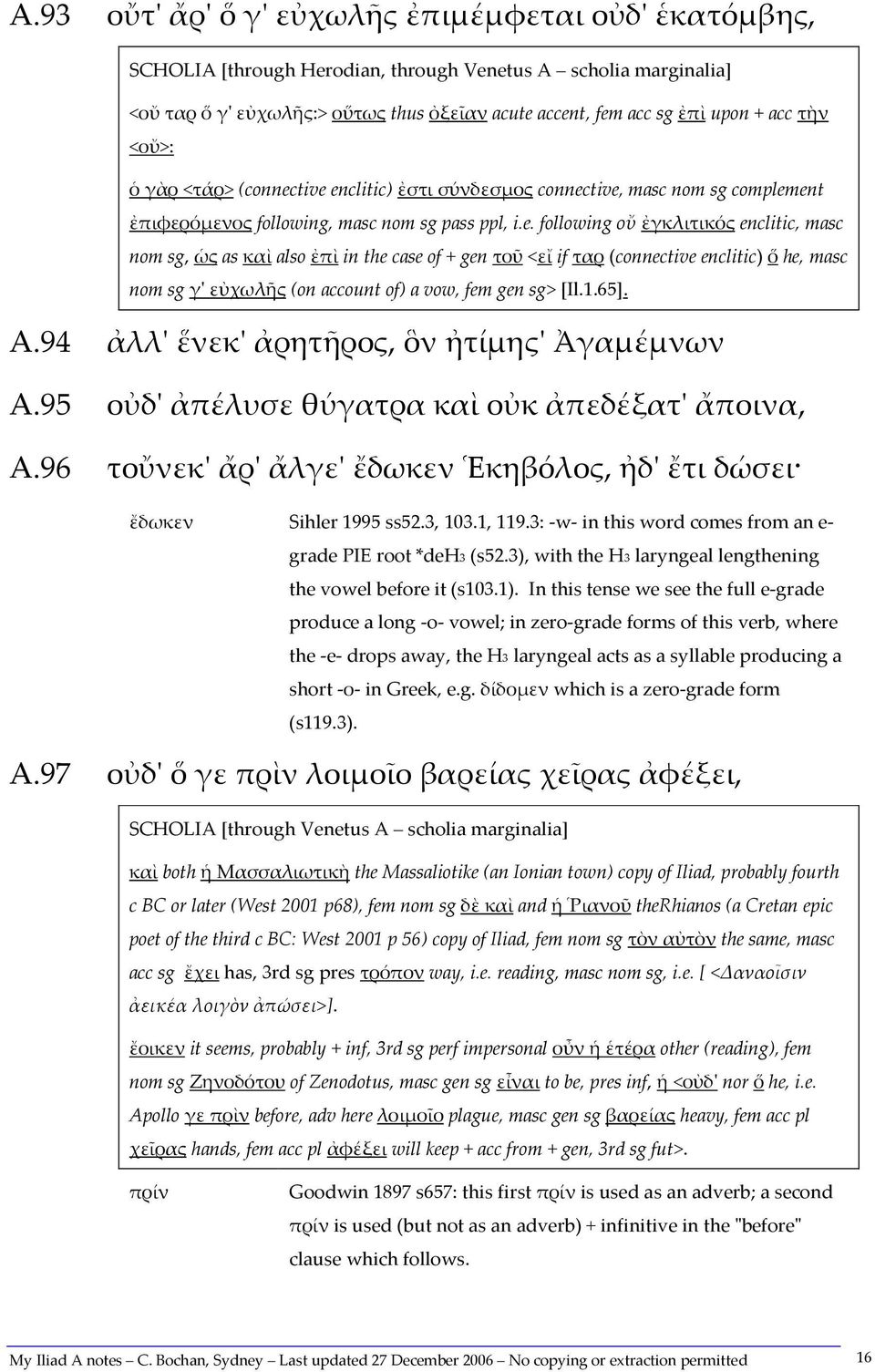 tive enclitic) ἐστι σύνδεσμος connective, masc nom sg complement ἐπιφερόμενος following, masc nom sg pass ppl, i.e. following οὔ ἐγκλιτικός enclitic, masc nom sg, ὡς as καὶ also ἐπὶ in the case of + gen τοῦ <εἴ if ταρ (connective enclitic) ὅ he, masc nom sg γ' εὐχωλῆς (on account of) a vow, fem gen sg> [Il.