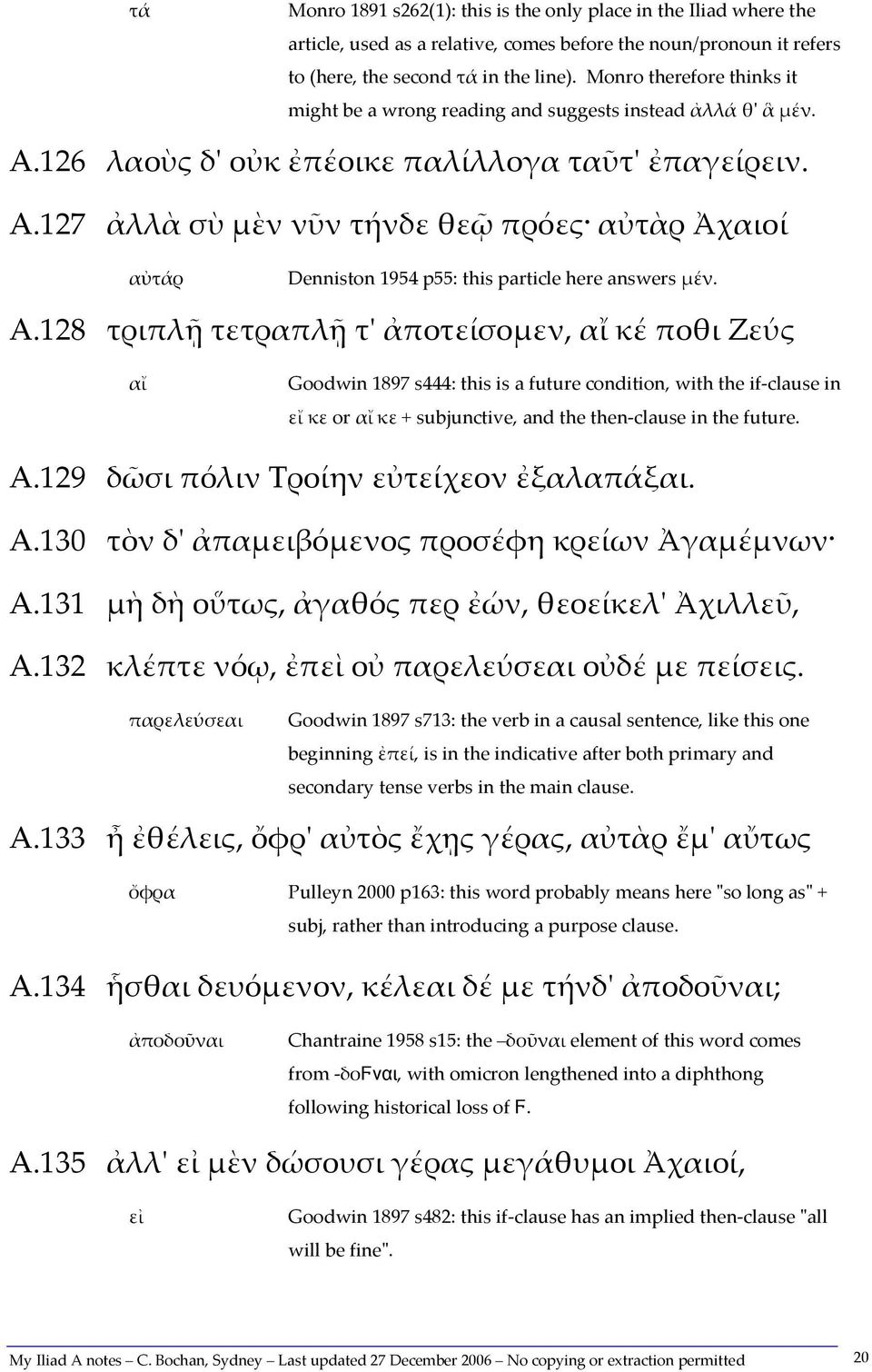 A.128 τριπλῇ τετραπλῇ τ' ἀποτείσομεν, αἴ κέ ποθι Ζεύς αἴ Goodwin 1897 s444: this is a future condition, with the if-clause in εἴ κε or αἴ κε + subjunctive, and the then-clause in the future. A.