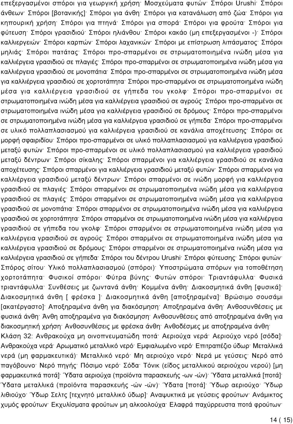 λιπάσματος Σπόροι μηλιάς Σπόροι πατάτας Σπόροι προ-σπαρμένοι σε στρωματοποιημένα ινώδη μέσα για καλλιέργεια γρασιδιού σε πλαγιές Σπόροι προ-σπαρμένοι σε στρωματοποιημένα ινώδη μέσα για καλλιέργεια