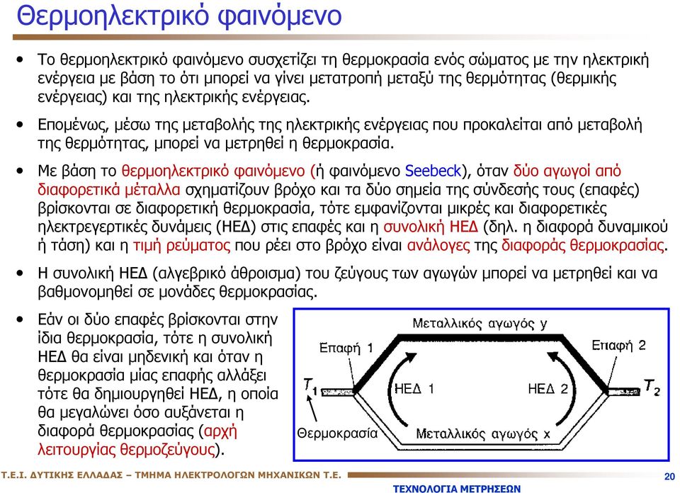 Με βάση το θερμοηλεκτρικό φαινόμενο (ή φαινόμενο Seebeck), όταν δύο αγωγοί από διαφορετικά μέταλλα σχηματίζουν βρόχο και τα δύο σημεία της σύνδεσής τους (επαφές) βρίσκονται σε διαφορετική