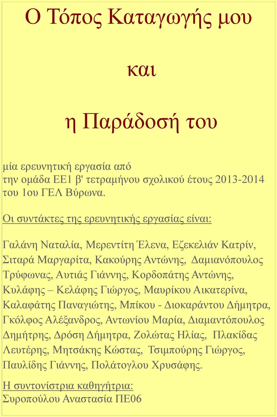 Γιάννης, Κορδοπάτης Αντώνης, Κυλάφης Κελάφης Γιώργος, Μαυρίκου Αικατερίνα, Καλαφάτης Παναγιώτης, Μπίκου - Διοκαράντου Δήμητρα, Γκόλφος Αλέξανδρος, Αντωνίου Μαρία,