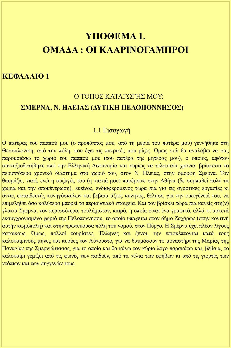 Όμως εγώ θα αναλάβω να σας παρουσιάσω το χωριό του παππού μου (του πατέρα της μητέρας μου), ο οποίος, αφότου συνταξιοδοτήθηκε από την Ελληνική Αστυνομία και κυρίως τα τελευταία χρόνια, βρίσκεται το