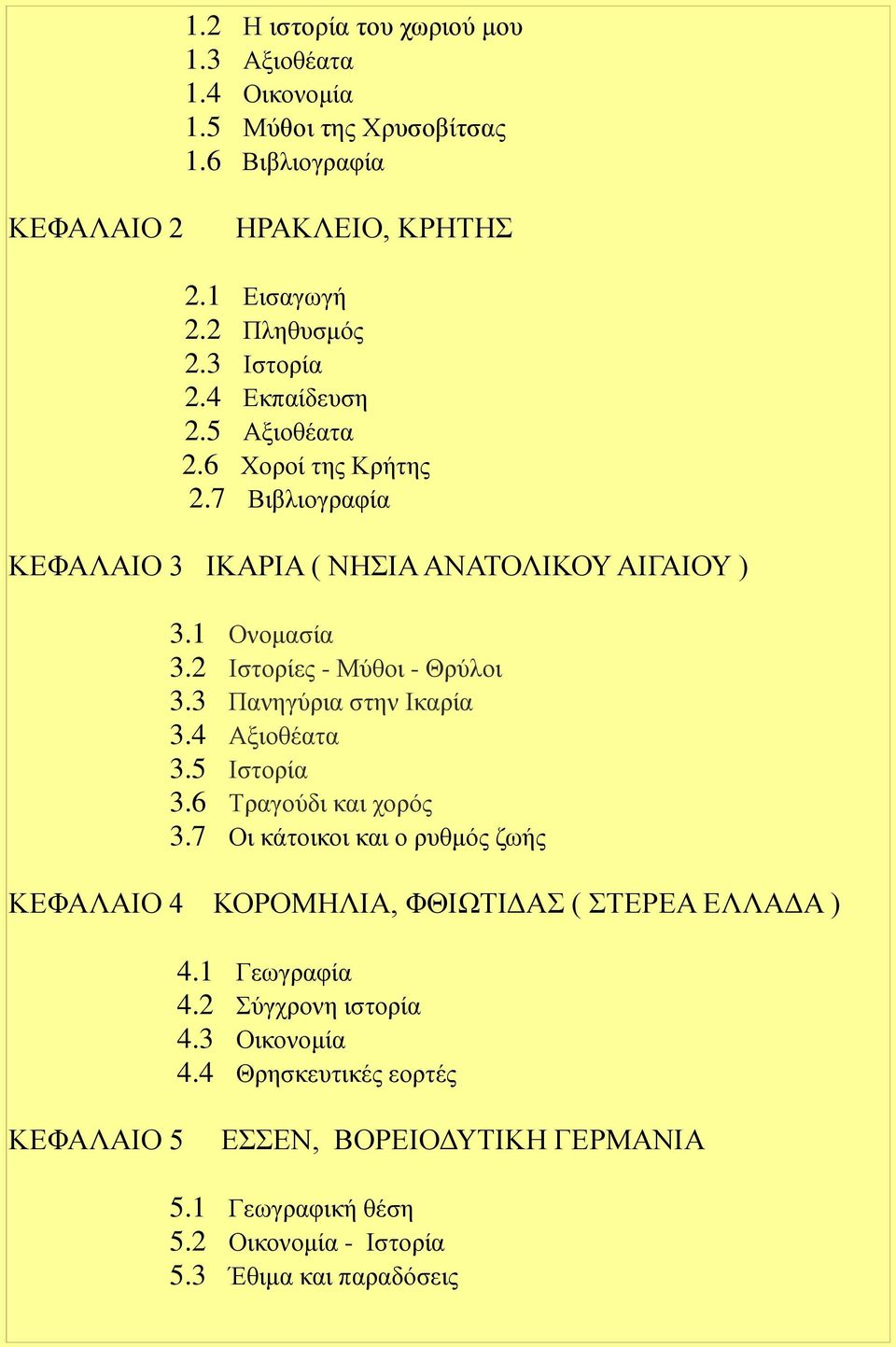 2 Ιστορίες - Μύθοι - Θρύλοι 3.3 Πανηγύρια στην Ικαρία 3.4 Αξιοθέατα 3.5 Ιστορία 3.6 Τραγούδι και χορός 3.