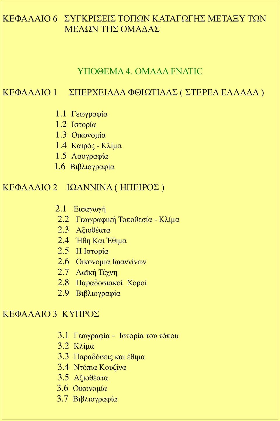 1 Εισαγωγή 2.2 Γεωγραφική Τοποθεσία - Κλίμα 2.3 Αξιοθέατα 2.4 Ήθη Και Έθιμα 2.5 Η Ιστορία 2.6 Οικονομία Ιωαννίνων 2.7 Λαϊκή Τέχνη 2.