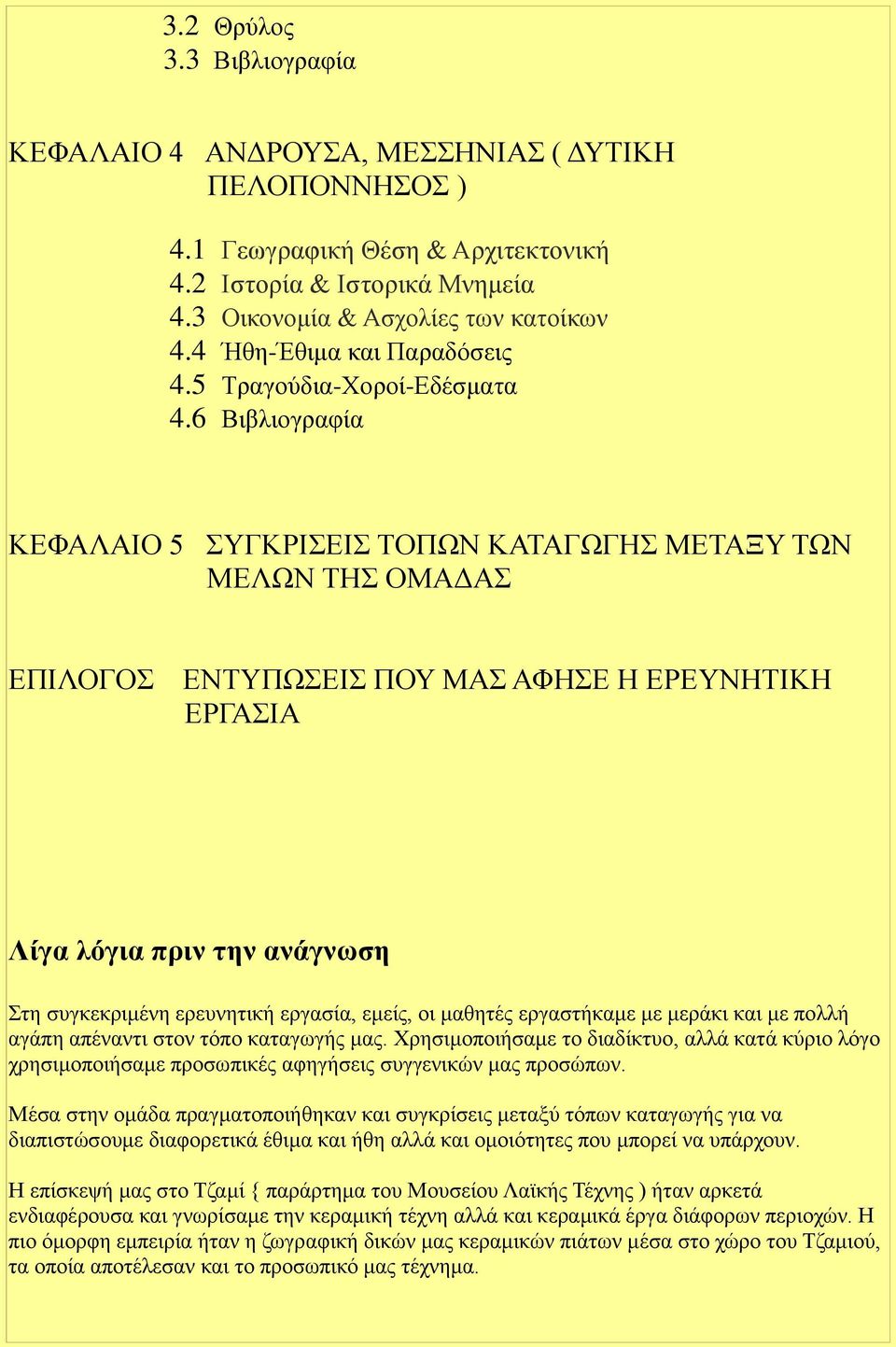 6 Βιβλιογραφία ΚΕΦΑΛΑΙΟ 5 ΣΥΓΚΡΙΣΕΙΣ ΤΟΠΩΝ ΚΑΤΑΓΩΓΗΣ ΜΕΤΑΞΥ ΤΩΝ ΜΕΛΩΝ ΤΗΣ ΟΜΑΔΑΣ ΕΠΙΛΟΓΟΣ ΕΝΤΥΠΩΣΕΙΣ ΠΟΥ ΜΑΣ ΑΦΗΣΕ Η ΕΡΕΥΝΗΤΙΚΗ ΕΡΓΑΣΙΑ Λίγα λόγια πριν την ανάγνωση Στη συγκεκριμένη ερευνητική