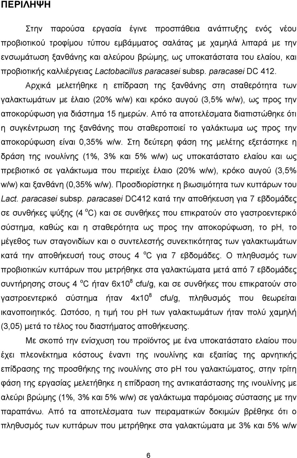 Αρχικά μελετήθηκε η επίδραση της ξανθάνης στη σταθερότητα των γαλακτωμάτων με έλαιο (20% w/w) και κρόκο αυγού (3,5% w/w), ως προς την αποκορύφωση για διάστημα 15 ημερών.