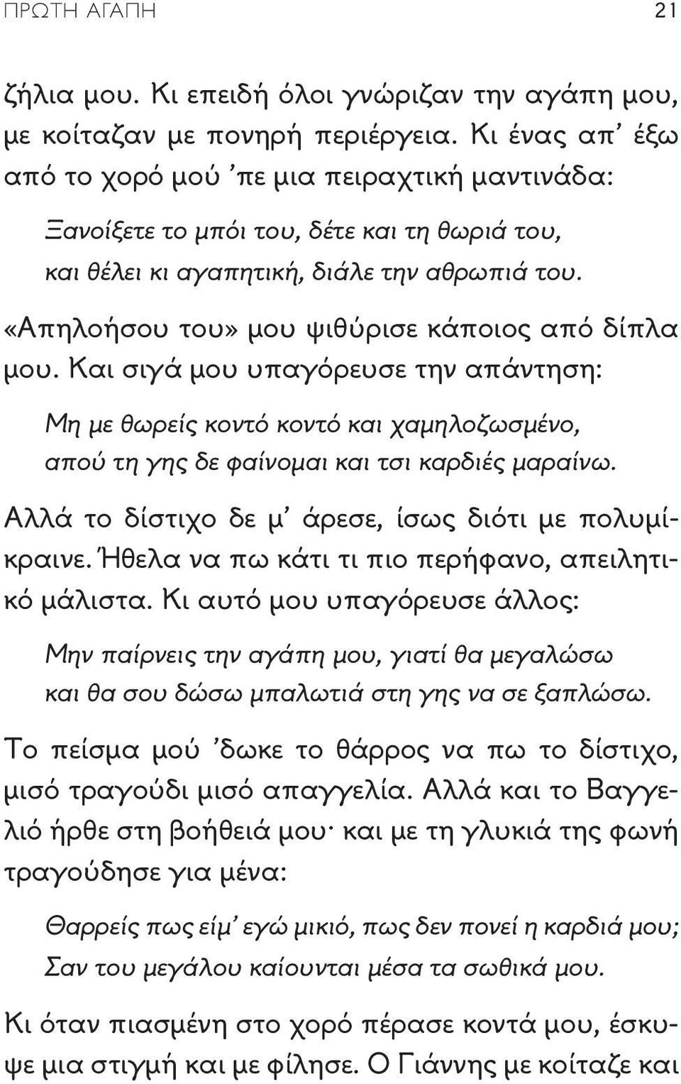 «Απηλοήσου του» μου ψιθύρισε κάποιος από δίπλα μου. Και σιγά μου υπαγόρευσε την απάντηση: Μη με θωρείς κοντό κοντό και χαμηλοζωσμένο, απού τη γης δε φαίνομαι και τσι καρδιές μαραίνω.