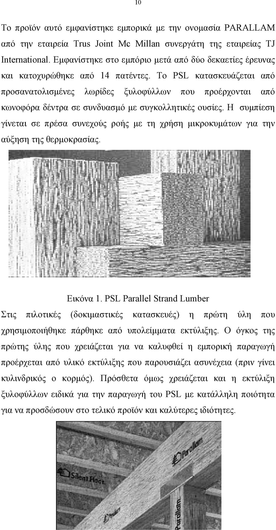 Το PSL κατασκευάζεται από προσανατολισμένες λωρίδες ξυλοφύλλων που προέρχονται από κωνοφόρα δέντρα σε συνδυασμό με συγκολλητικές ουσίες.