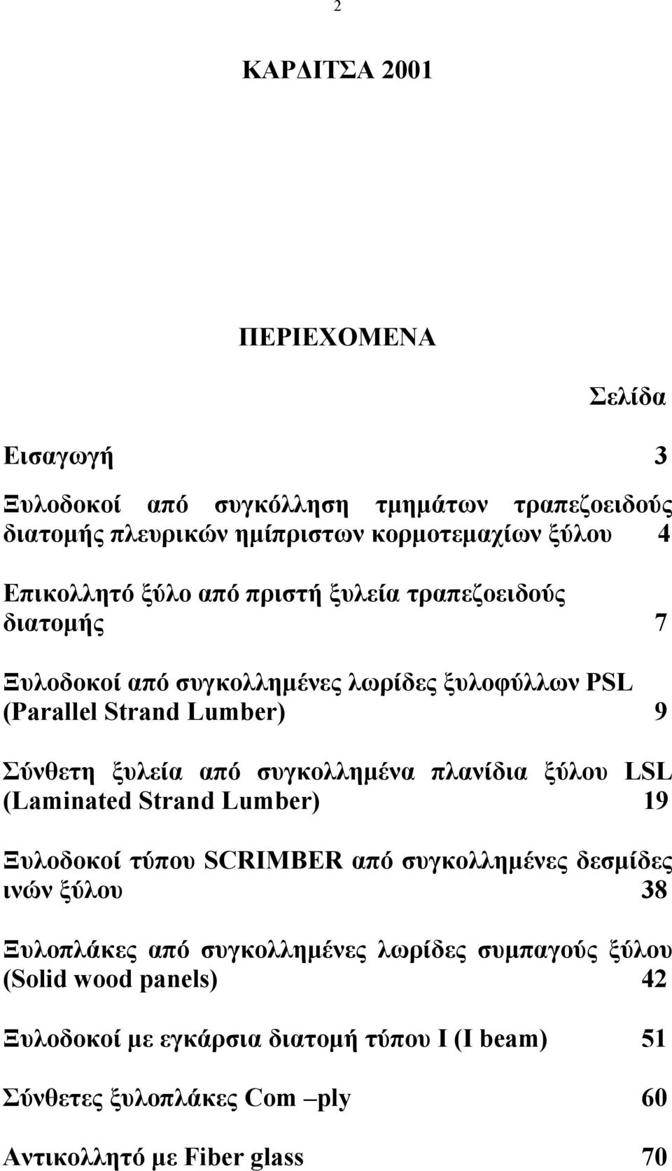 από συγκολλημένα πλανίδια ξύλου LSL (Laminated Strand Lumber) 19 Ξυλοδοκοί τύπου SCRIMBER από συγκολλημένες δεσμίδες ινών ξύλου 38 Ξυλοπλάκες από