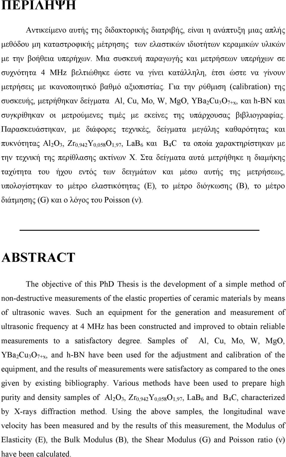 Για την ρύθµιση (calibration) της συσκευής, µετρήθηκαν δείγµατα Al, Cu, Mo, W, MgO, YBa 2 Cu 3 O 7+x, και h-bn και συγκρίθηκαν οι µετρούµενες τιµές µε εκείνες της υπάρχουσας βιβλιογραφίας.