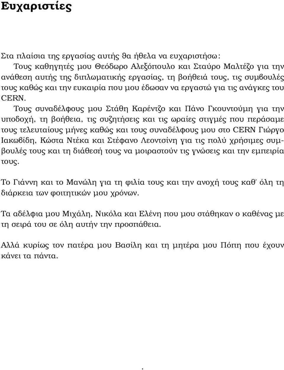 Τους συναδέλφους µου Στάθη Καρέντζο και Πάνο Γκουντούµη για την υποδοχή, τη ϐοήθεια, τις συζητήσεις και τις ωραίες στιγµές που περάσαµε τους τελευταίους µήνες καθώς και τους συναδέλφους µου στο CERN