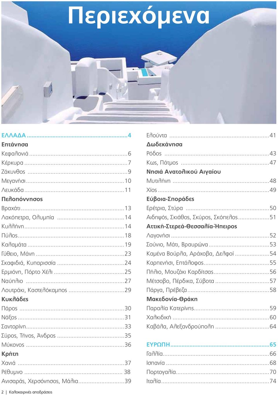 ..37 Ρέθυμνο... 38 Ανισαράς, Χερσόνησος, Μάλια...39 Ελούντα...41 Δωδεκάνησα Ρόδος...43 Κως, Πάτμος...47 Νησιά Ανατολικού Αιγαίου Μυτιλήνη...48 Χίος...49 Εύβοια-Σποράδες Ερέτρια, Στύρα.