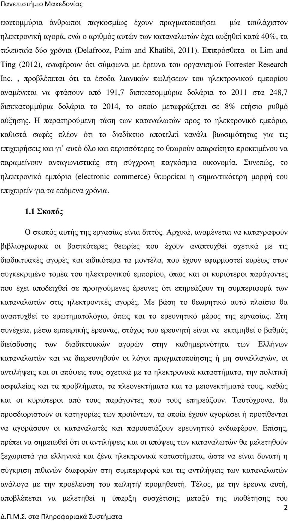 , προβλέπεται ότι τα έσοδα λιανικών πωλήσεων του ηλεκτρονικού εµπορίου αναµένεται να φτάσουν από 191,7 δισεκατοµµύρια δολάρια το 2011 στα 248,7 δισεκατοµµύρια δολάρια το 2014, το οποίο µεταφράζεται