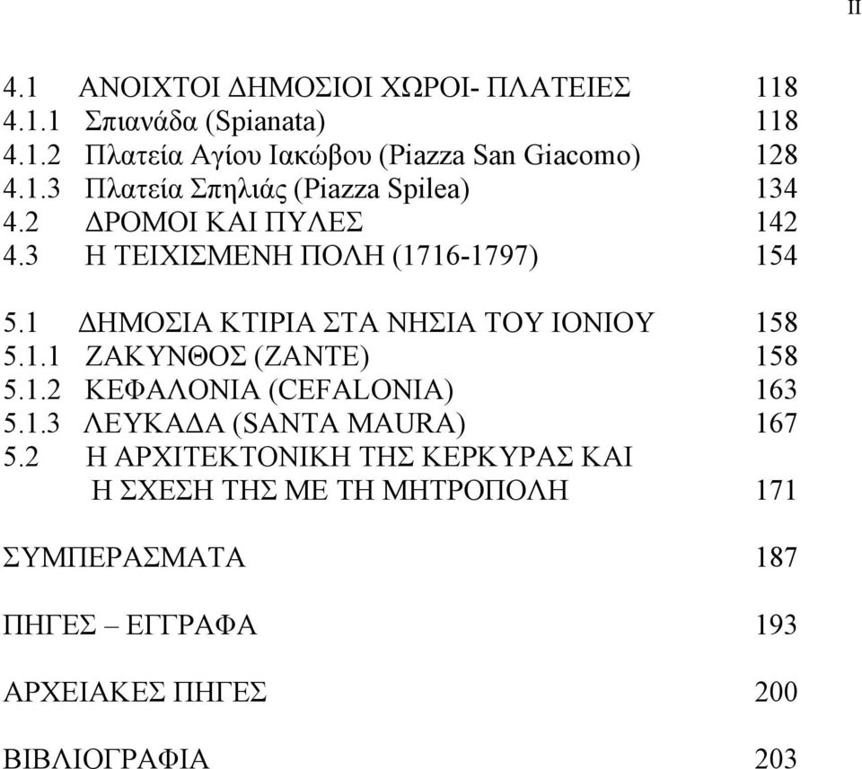 1 ΗΜΟΣΙΑ ΚΤΙΡΙΑ ΣΤΑ ΝΗΣΙΑ ΤΟΥ ΙΟΝΙΟΥ 158 5.1.1 ΖΑΚΥΝΘΟΣ (ZANTE) 158 5.1.2 ΚΕΦΑΛΟΝΙΑ (CEFALONIA) 163 5.1.3 ΛΕΥΚΑ Α (SANTA MAURA) 167 5.