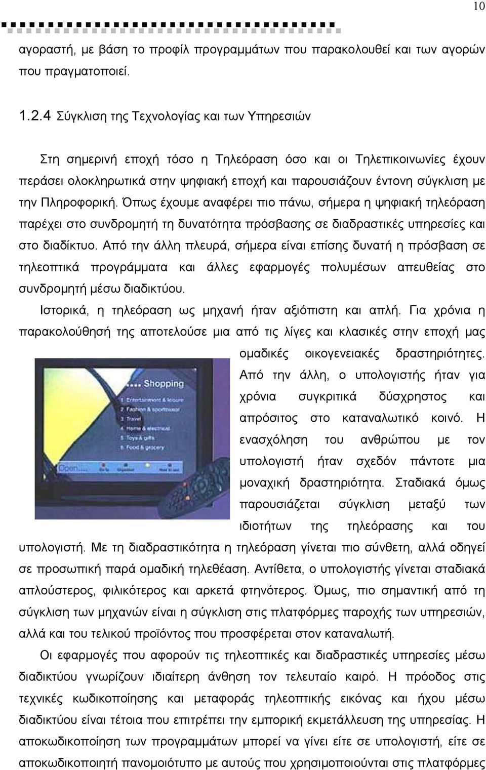 Πληροφορική. Όπως έχουµε αναφέρει πιο πάνω, σήµερα η ψηφιακή τηλεόραση παρέχει στο συνδροµητή τη δυνατότητα πρόσβασης σε διαδραστικές υπηρεσίες και στο διαδίκτυο.